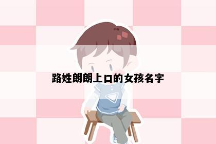 路姓朗朗上口的女孩名字