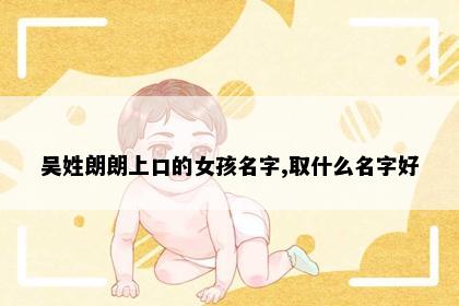 吴姓朗朗上口的女孩名字,取什么名字好
